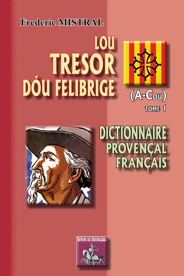 LOU TRESOR DOU FELIBRIGE - T01 - LOU TRESOR DOU FELIBRIGE - DICTIONNAIRE PROVENCAL-FRANCAIS - TOME 1