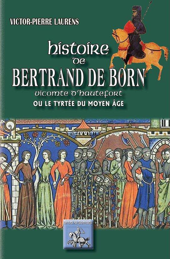 HISTOIRE DE BERTRAND DE BORN, VICOMTE D'HAUTEFORT OU LE TYRTEE DU MOYEN AGE