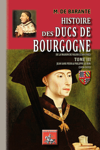 HISTOIRE DES DUCS DE BOURGOGNE DE LA MAISON DE VALOIS, 1304-1482 - T03 - HISTOIRE DES DUCS DE BOURGO