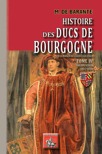 HISTOIRE DES DUCS DE BOURGOGNE DE LA MAISON DE VALOIS, 1304-1482 - T04 - HISTOIRE DES DUCS DE BOURGO