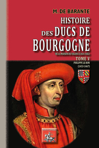 HISTOIRE DES DUCS DE BOURGOGNE DE LA MAISON DE VALOIS, 1304-1482 - T05 - HISTOIRE DES DUCS DE BOURGO