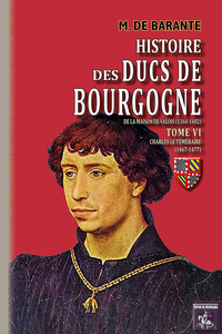 HISTOIRE DES DUCS DE BOURGOGNE (TOME 6 : CHARLES LE TEMERAIRE)