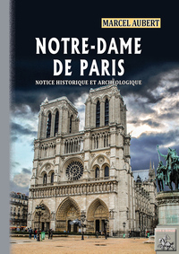LA CATHEDRALE NOTRE-DAME DE PARIS - NOTICE HISTORIQUE ET ARCHEOLOGIQUE