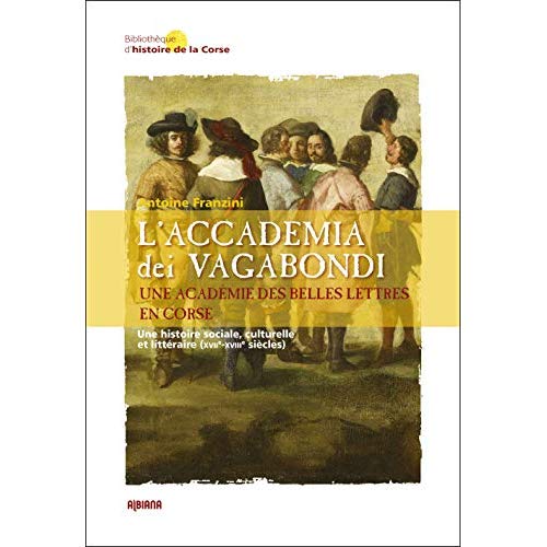 L'ACCADEMIA DEI VAGABONDI. UNE ACADEMIE DES BELLES LETTRES EN CORSE - UNE HISTOIRE SOCIALE, CULTUREL