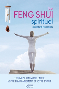 LE FENG SHUI SPIRITUEL - TROUVEZ L'HARMONIE ENTRE VOTRE ENVIRONNEMENT ET VOTRE ESPRIT