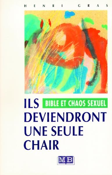 ILS DEVIENDRONT UNE SEULE CHAIR : BIBLE ET CHAOS SEXUEL