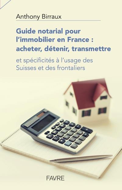 GUIDE NOTARIAL POUR L'IMMOBILIER EN FRANCE: ACHETER, DETENIR, TRANSMETTRE