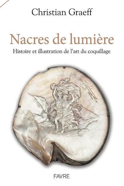 NACRES DE LUMIERE - HISTOIRE ET ILLUSTRATION DE L'ART DU COQUILLAGE