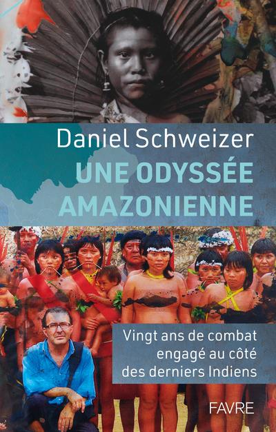 UNE ODYSSEE AMAZONIENNE - VINGT ANS DE COMBAT ENGAGE AU COTE DES DERNIERS INDIENS