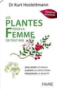 PLANTES POUR LA FEMME DE TOUT AGE - SOULAGER LES MAUX, GUERIR LES INFECTIONS, PRESERVER LA BEAUTE