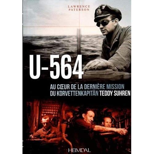 U-564 - AU COEUR DE LA DERNIERE MISSION DU KORVETTENKAPITAN TEDDY SUHREN