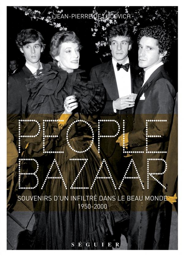 PEOPLE BAZAAR - SOUVENIRS D'UN INFILTRE DANS LE BEAU MONDE 1950-2000