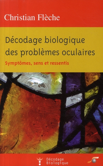 DECODAGE BIOLOGIQUE DES PROBLEMES OCULAIRES - SYMPTOMES, SENS ET RESSENTIS