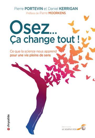 OSEZ... CA CHANGE TOUT ! - CE QUE LA SCIENCE NOUS APPREND POUR UNE VIE PLEINE DE SENS
