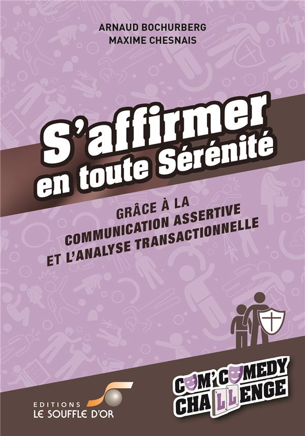S'AFFIRMER EN TOUTE SERENITE - GRACE A LA COMMUNICATION ASSERTIVE ET L'ANALYSE TRANSACTIONNELLE