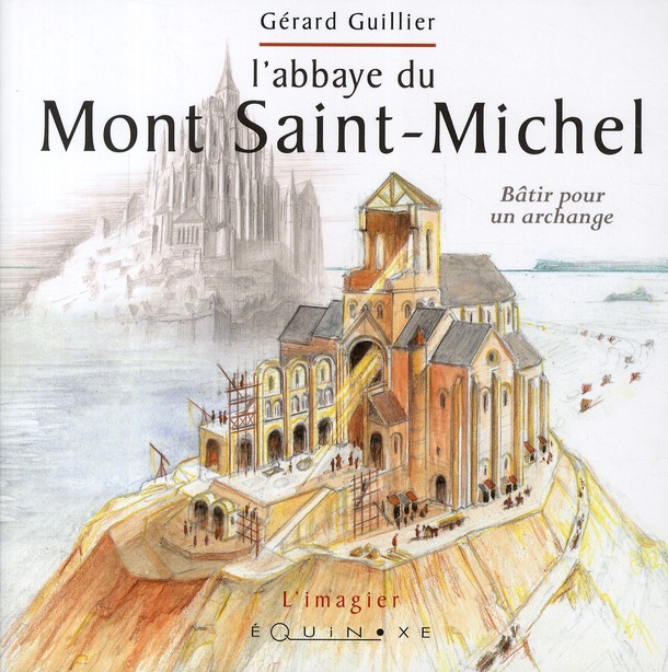L'ABBAYE DU MONT-SAINT-MICHEL - BATIR POUR UN ARCHANGE