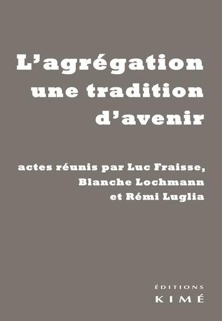 L' AGREGATION UNE TRADITION D'AVENIR - ACTES REUNIS PAR LUC FRAISSE...