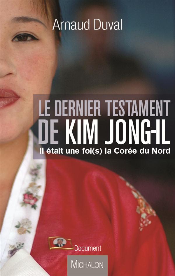 LE DERNIER TESTAMENT DE KIM JONG-IL. IL ETAIT UNE FOIS LA COREE DU NORD