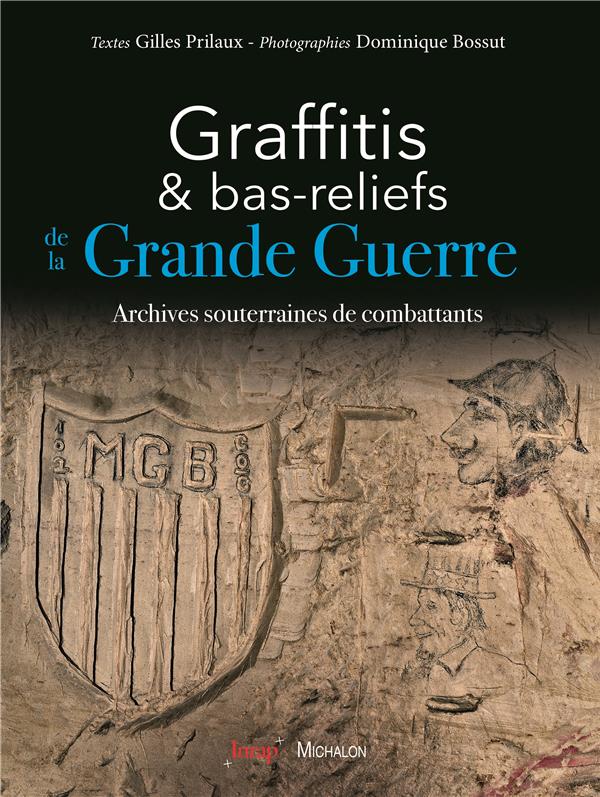 GRAFFITIS ET BAS-RELIEFS DE LA GRANDE GUERRE. ARCHIVES SOUTERRAINES DE COMBATTANTS