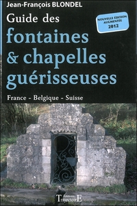 GUIDE DES FONTAINES & CHAPELLES GUERISSEUSES - FRANCE - BELGIQUE - SUISSE