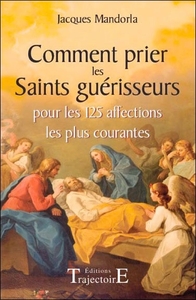 COMMENT PRIER LES SAINTS GUERISSEURS POUR LES 125 AFFECTIONS LES PLUS COURANTES
