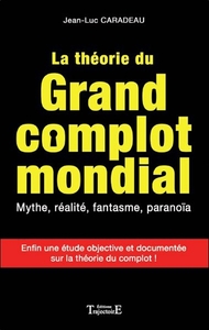 LA THEORIE DU GRAND COMPLOT MONDIAL - MYTHE, REALITE, FANTASME, PARANOIA