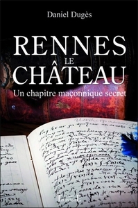 RENNES LE CHATEAU - UN CHAPITRE MACONNIQUE SECRET