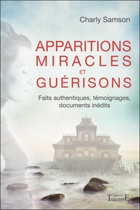 APPARITIONS, MIRACLES ET GUERISONS - FAITS AUTHENTIQUES