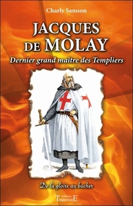 JACQUES DE MOLAY - DERNIER GRAND MAITRE DES TEMPLIERS