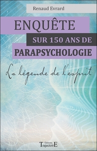 ENQUETE SUR 150 ANS DE PARAPSYCHOLOGIE - LA LEGENDE DE L'ESPRIT