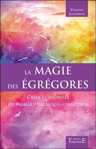 LA MAGIE DES EGREGORES - CREER ET MAITRISER LES ENERGIES PSYCHIQUES COLLECTIVES