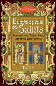 ENCYCLOPEDIE DES SAINTS - TOUS LES SAINTS DE L'EGLISE DE ROME, LEURS OEUVRES & LEURS BIENFAITS