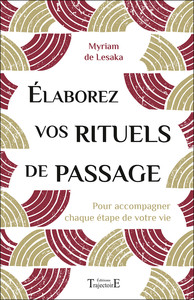 ELABOREZ VOS RITUELS DE PASSAGE - POUR ACCOMPAGNER CHAQUE ETAPE DE VOTRE VIE