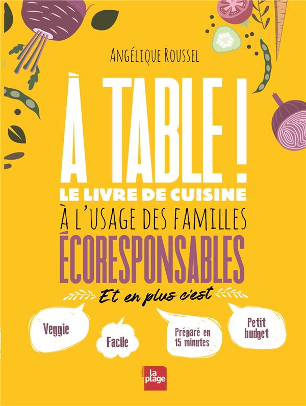 A TABLE ! - LE LIVRE DE CUISINE A L'USAGE DES FAMILLES ECORESPONSABLES