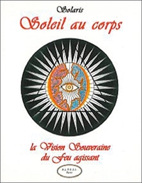 SOLEIL AU CORPS - LA VISION SOUVERAINE DU FEU AGISSANT