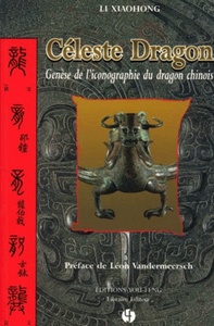 CELESTE DRAGON - GENESE DE L'ICONOGRAPHIE DU DRAGON CHINOIS