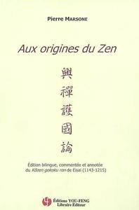 AUX ORIGINES DU ZEN - EDITION BILINGUE, COMMENTEE ET ANNOTEE DU "KOZEN GOKOKU RON" DE EISAI (1143-12