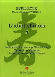 L'IDIOT CHINOIS I (TOME 1) : RUDIMENTS POUR LA COMPREHENSION DES CARACTERES CHINOIS