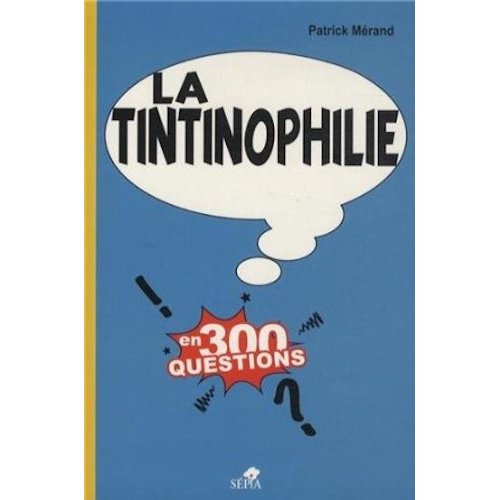 LA TINTINOPHILIE EN 300 QUESTIONS