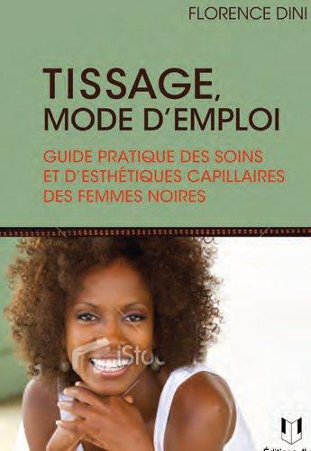 TISSAGE, MODE D'EMPLOI - GUIDE PRATIQUE DES SOINS CAPILAIRES ET ESTHETIQUES DES FEMMES NOIRES