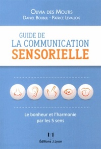 GUIDE DE LA COMMUNICATION SENSORIELLE - LE BONHEUR ET L'HARMONIE PAR LES 5 SENS