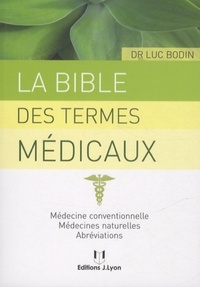 LA BIBLE DES TERMES MEDICAUX - MEDECINE CONVENTIONNELLE, MEDECINES NATURELLES, ABREVIATIONS