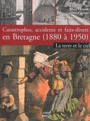 T02 - CATASTROPHES, ACCIDENTS ET FAITS DIVERS EN BRETAGNE - 1880 A 1950 - LA TERRE ET LE CIEL