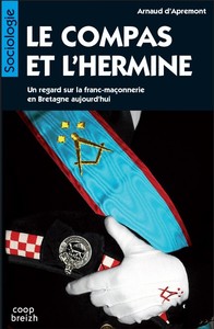 LE COMPAS ET L'HERMINE - UN REGARD SUR LA FRANC-MACONNERIE EN BRETAGNE AUJOURD'HUI