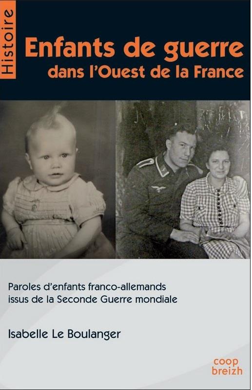 ENFANTS DE GUERRE DANS L'OUEST DE LA FRANCE - PAROLES D'ENFANTS FRANCO-ALLEMANDS ISSUS DE LA SECONDE