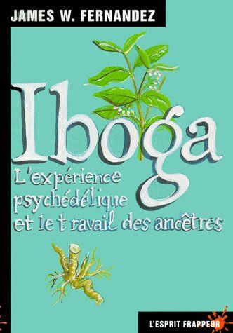 IBOGA : L EXPERIENCE PSYCHEDELIQUE ET L'EXPERIENCE DES ANCETRES