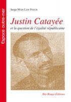 JUSTIN CATAYEE ET LA QUESTION DE L'EGALITE REPUBLICAINE - HISTOIRE POLITIQUE DE LA GUYANE FRANCAISE