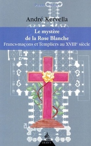 LE MYSTERE DE LA ROSE BLANCHE - FRAN-MACONS ET TEMPLIERS AU XVIIIE SIECLE