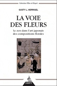 LA VOIE DES FLEURS - LE ZEN DANS L'ART JAPONAIS DES COMPOSITIONS FLORALES