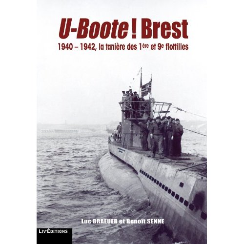 U-BOOTE ! BREST 1940-1942 LA TANIERE DES 1ERES ET 9E FLOTTILLES